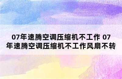 07年速腾空调压缩机不工作 07年速腾空调压缩机不工作风扇不转